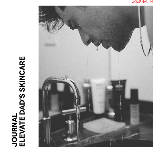 JOURNAL: ELEVATE DAD’S SKINCARE